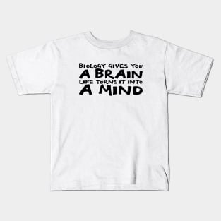 Biology Gives You A Brain. Life Turns It Into A Mind  black Kids T-Shirt